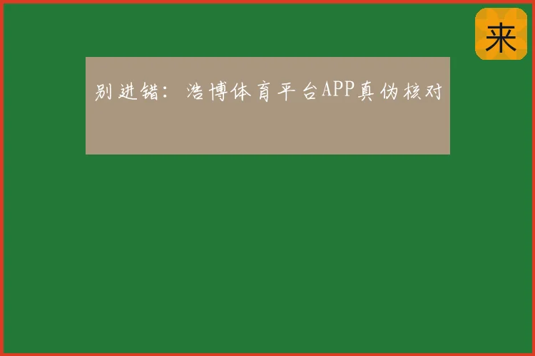 别进错：浩博体育平台APP真伪核对