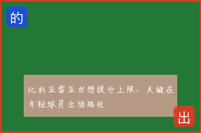 比利亚雷亚尔想提升上限，关键在年轻球员出场路径